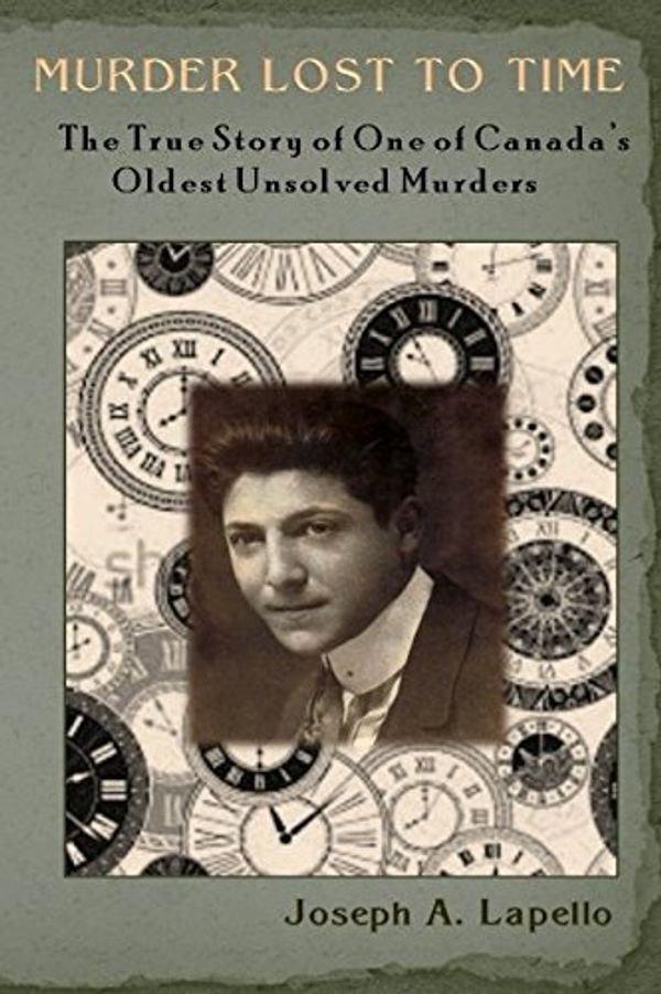 Cover Art for 9781521359914, Murder Lost To Time: The True Story of One of Canada’s Oldest Unsolved Murders by Joseph A. Lapello