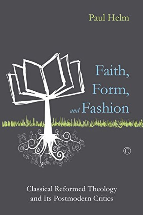 Cover Art for 9780227174920, Faith, Form, and Fashion: Classical Reformed Theology and its Postmodern Critics by Paul Helm