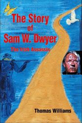Cover Art for 9780595361038, The Story of Sam W. Dwyer: The Irish Assassin by Thomas Williams