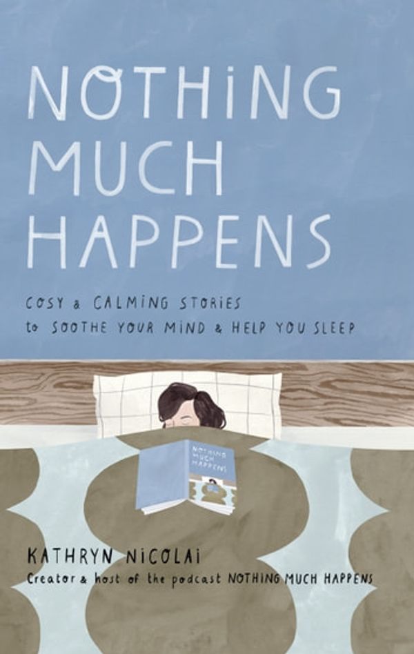 Cover Art for 9781761060380, Nothing Much Happens: Cozy and calming stories to soothe your mind and help you sleep by Kathryn Nicolai