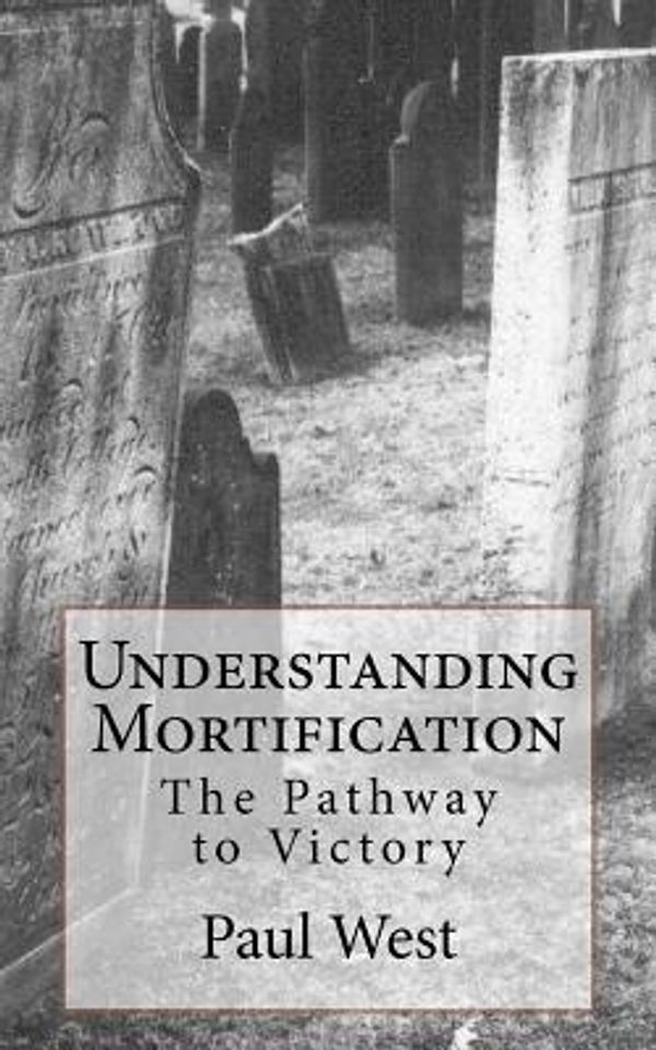 Cover Art for 9781470174606, Understanding Mortification: The Pathway to Victory by Paul West