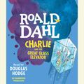 Cover Art for 9781101632536, Charlie and the Great Glass Elevator by Douglas Hodge, Roald Dahl