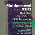 Cover Art for 9780138892708, Multiprotocol over ATM Building State of the Art ATM Intranets Utilizing RSVP, NHRP, LANE, Flow Switching, and WWW Technology by Daniel Minoli