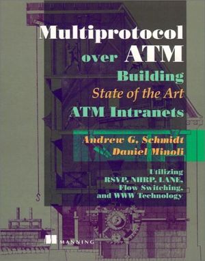 Cover Art for 9780138892708, Multiprotocol over ATM Building State of the Art ATM Intranets Utilizing RSVP, NHRP, LANE, Flow Switching, and WWW Technology by Daniel Minoli