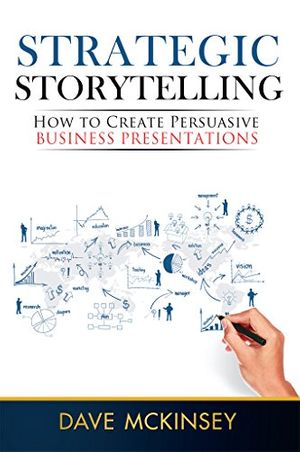 Cover Art for B00PWE81VE, Strategic Storytelling: How to Create Persuasive Business Presentations by Dave McKinsey