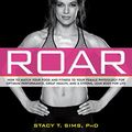 Cover Art for B01AC5JFR6, ROAR: How to Match Your Food and Fitness to Your Unique Female Physiology for Optimum Performance, Great Health, and a Strong, Lean Body for Life by Stacy T. Sims, Selene Yeager