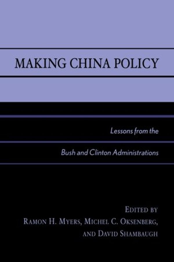 Cover Art for 9780742509641, Making China Policy: Lessons from the Bush and Clinton Administrations by edited by Ramon H. Myers, Michel C. Oksenberg, and David Shambaugh