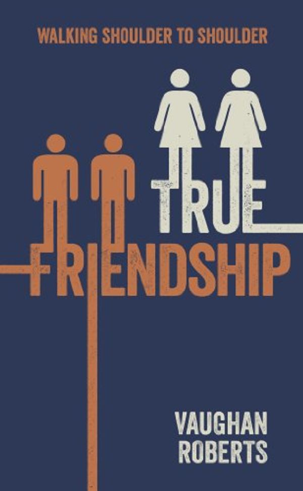 Cover Art for B00GXJHHJ4, True Friendship by Vaughan Roberts