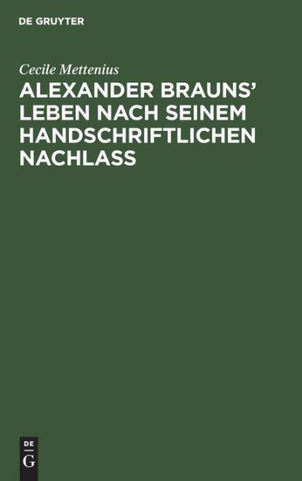 Cover Art for 9783111302720, Alexander Brauns' Leben nach seinem handschriftlichen Nachlaß by Cecile Mettenius