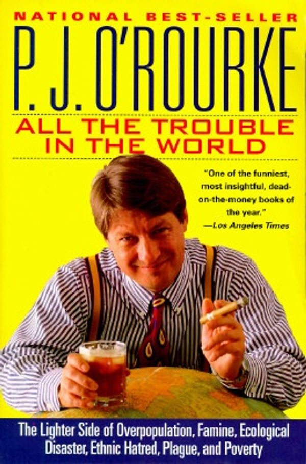 Cover Art for 9780871136114, All the Trouble in the World: The Lighter Side of Overpopulation, Famine, Ecological Disaster, Ethnic Hatred, Plague, and Poverty by O'Rourke, P. J