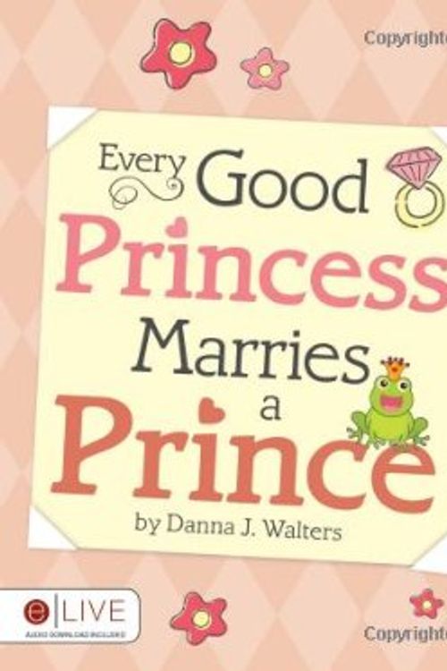 Cover Art for 9781617775826, Every Good Princess Marries a Prince by Danna J. Walters