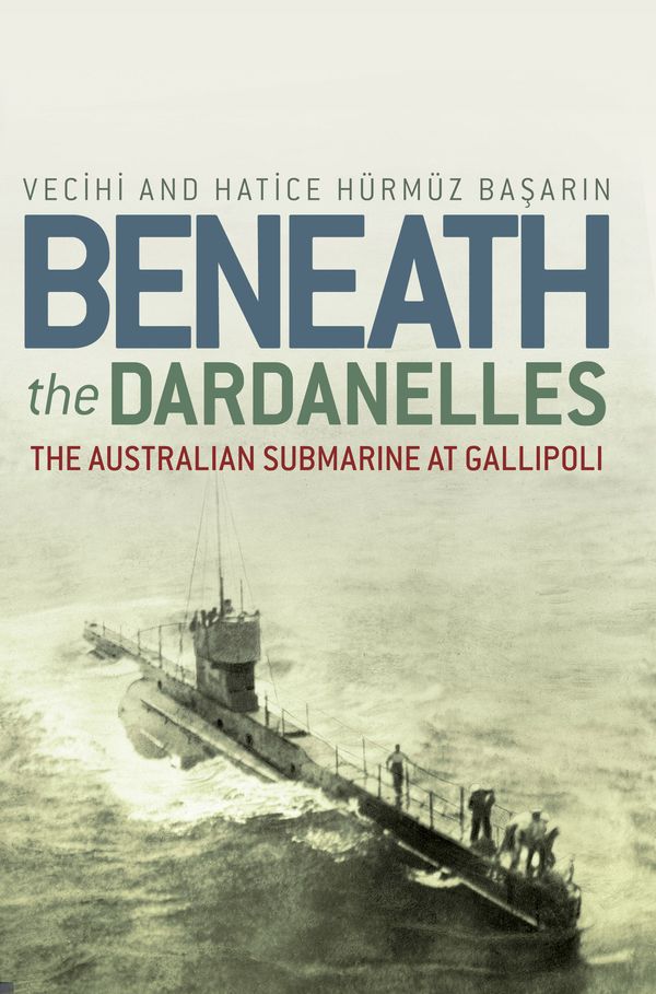 Cover Art for 9781741755954, Beneath the Dardanelles by Vecihi Basarin and Hatice Basarin