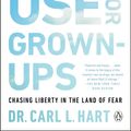 Cover Art for 9781101981665, Drug Use for Grown-Ups: Chasing Liberty in the Land of Fear by Dr. Carl L. Hart