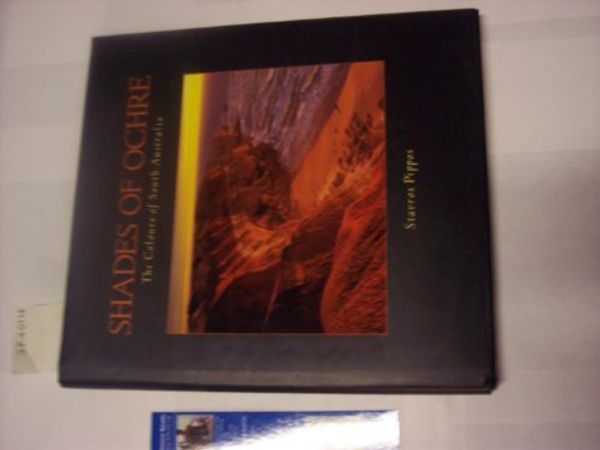 Cover Art for 9780958897242, Shades of Ochre: the Colours of South Australia by Stavros Pippos