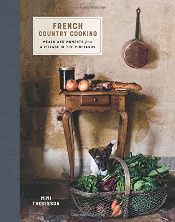 Cover Art for 9781784881108, French Country CookingMeals and Moments from a Village in the Vineyards by Mimi Thorisson