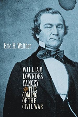 Cover Art for 9781469628424, William Lowndes Yancey and the Coming of the Civil War (Civil War America) by Eric H. Walther