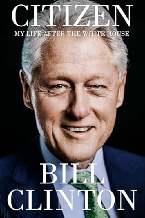Cover Art for B0CZWVXDL6, Citizen: My Life After the White House by Clinton, President Bill