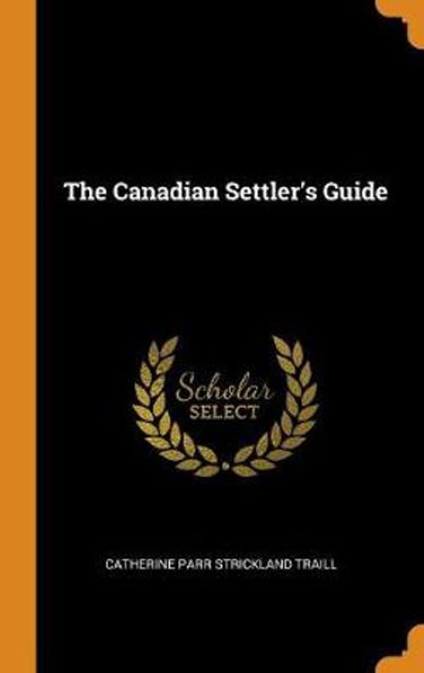 Cover Art for 9780341848219, The Canadian Settler's Guide by Catherine Parr Strickland Traill