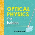 Cover Art for 0760789267581, Optical Physics for Babies (Baby University) by Chris Ferrie