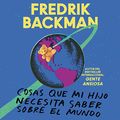 Cover Art for B083C5T6BT, Cosas que mi hijo necesita saber sobre el mundo [Things My Son Needs to Know About the World] by Fredrik Backman