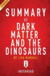 Cover Art for 9781523290741, Dark Matter and the Dinosaurs: The Astounding Interconnectedness of the Universe by Lisa Randall | Key Takeaways, Analysis & Review by Instaread