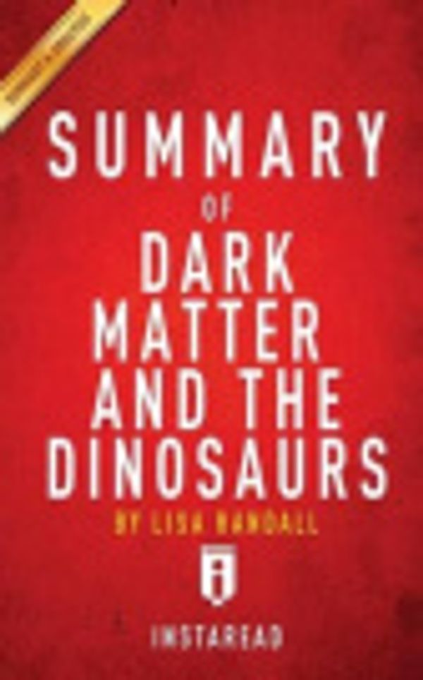 Cover Art for 9781523290741, Dark Matter and the Dinosaurs: The Astounding Interconnectedness of the Universe by Lisa Randall | Key Takeaways, Analysis & Review by Instaread
