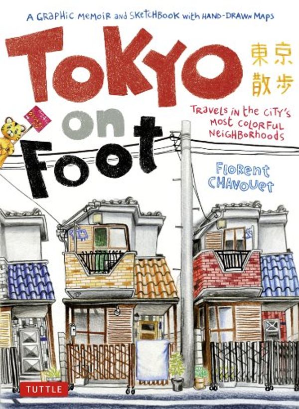 Cover Art for B009ZOKUCK, Tokyo on Foot: Travels in the City's Most Colorful Neighborhoods by Florent Chavouet