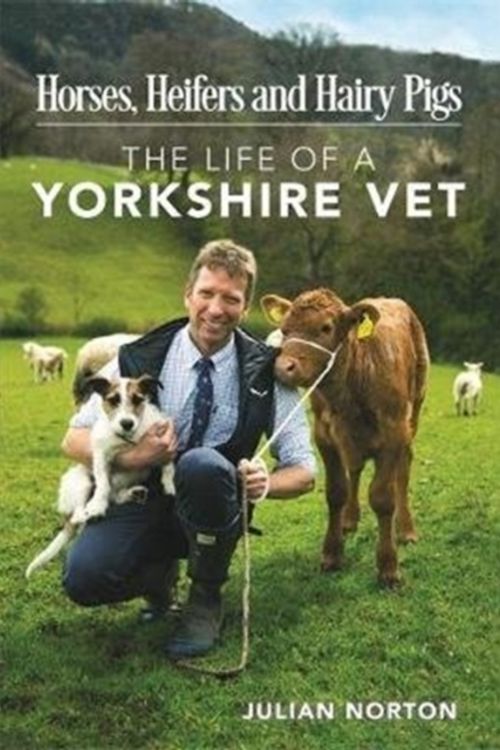 Cover Art for 9781782438359, Horses, Heifers and Hairy Pigs: The Life of a Yorkshire Vet by Julian Norton