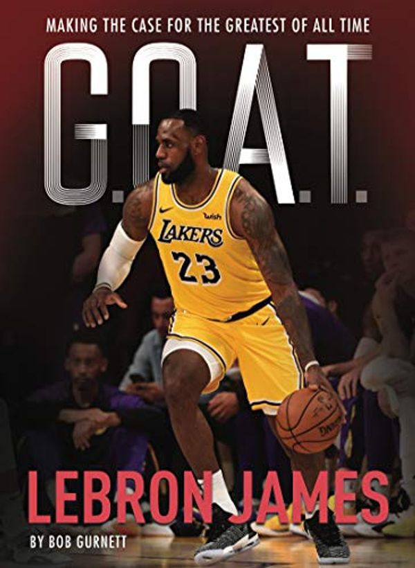 Cover Art for B07JN8691M, G.O.A.T. - LeBron James: Making the Case for Greatest of All Time by Bob Gurnett