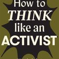 Cover Art for 9781743796627, How to Think like an Activist by Wendy Syfret