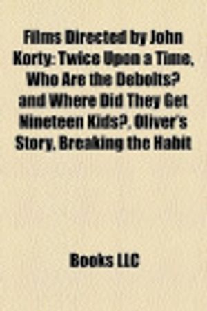 Cover Art for 9781158511082, Films Directed by John Korty (Study Guide): Twice Upon a Time, Who Are the Debolts? and Where Did They Get Nineteen Kids?, Oliver’s Story by Books, LLC, Books Group, Books, LLC