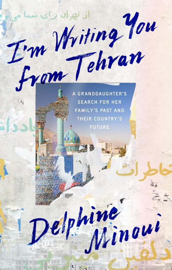 Cover Art for 9780374175221, I'm Writing You from Tehran: A Granddaughter's Search for Her Family's Past and Their Country's Future by Delphine Minoui