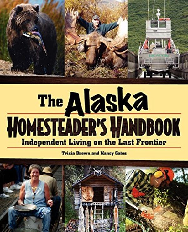 Cover Art for 9780882408118, The Alaska Homesteader's Handbook by Tricia Brown