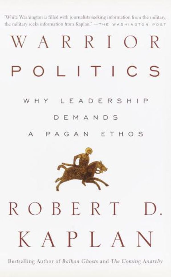 Cover Art for 9781588360809, Warrior Politics: Why Leadership Demands a Pagan Ethos by Robert D. Kaplan