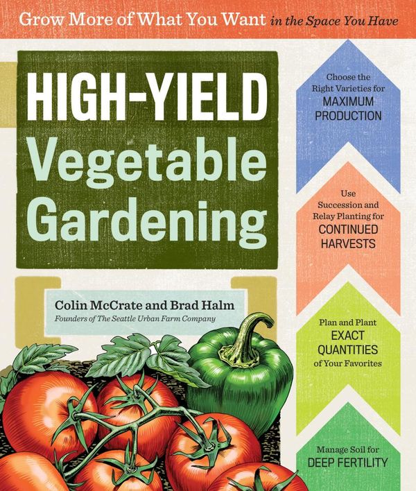 Cover Art for 9781612123974, High-Yield Vegetable Gardening: Grow More of What You Want in the Space You Have by Colin McCrate, Brad Halm