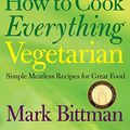 Cover Art for 8601400739129, How to Cook Everything Vegetarian: Simple Meatless Recipes for Great Food by Mark Bittman