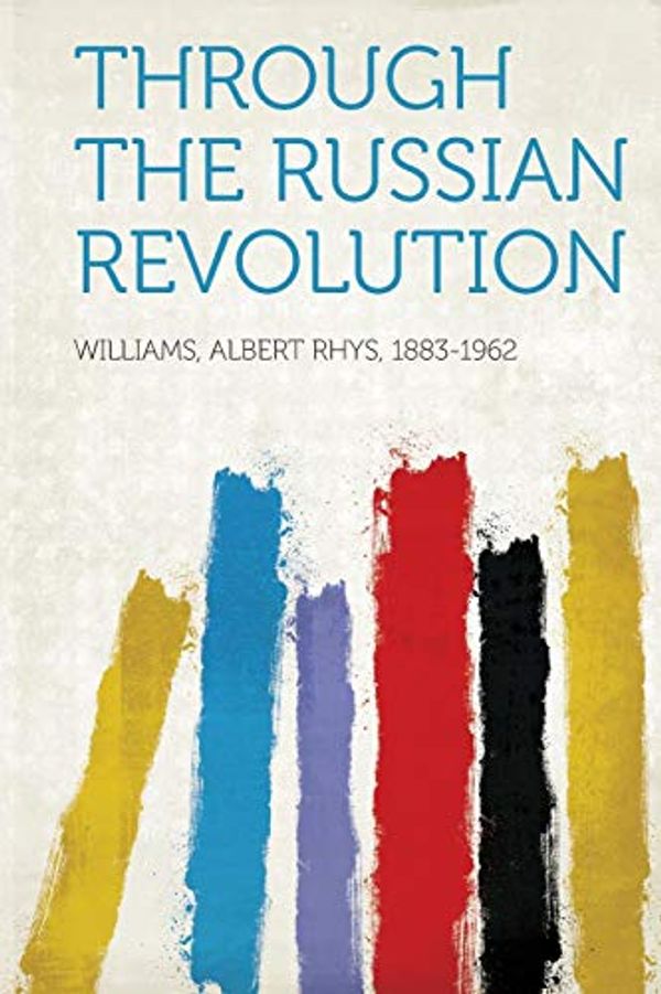 Cover Art for 9781313149242, Through the Russian Revolution by Albert Rhys Williams