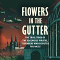 Cover Art for 9780525555414, Flowers in the Gutter: The True Story of the Edelweiss Pirates, Teenagers Who Resisted the Nazis by K. R. Gaddy