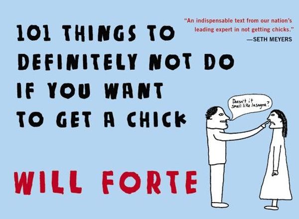 Cover Art for 9780316464192, 101 Things to Definitely Not Do If You Want to Get a Chick by Will Forte