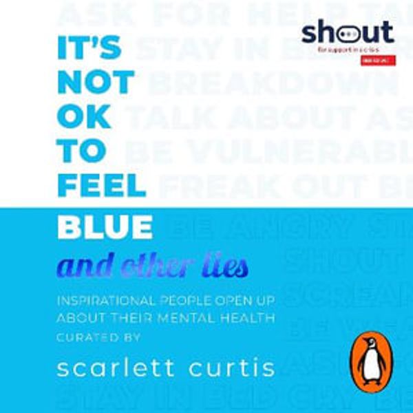 Cover Art for 9780241418093, It's Not OK to Feel Blue (and other lies): Inspirational people open up about their mental health by Scarlett Curtis