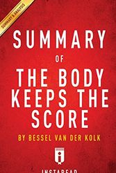 Cover Art for 9781518756832, The Body Keeps the Score: Brain, Mind, and Body in the Healing of Trauma by Bessel van der Kolk, MD | Key Takeaways, Analysis & Review by Instaread