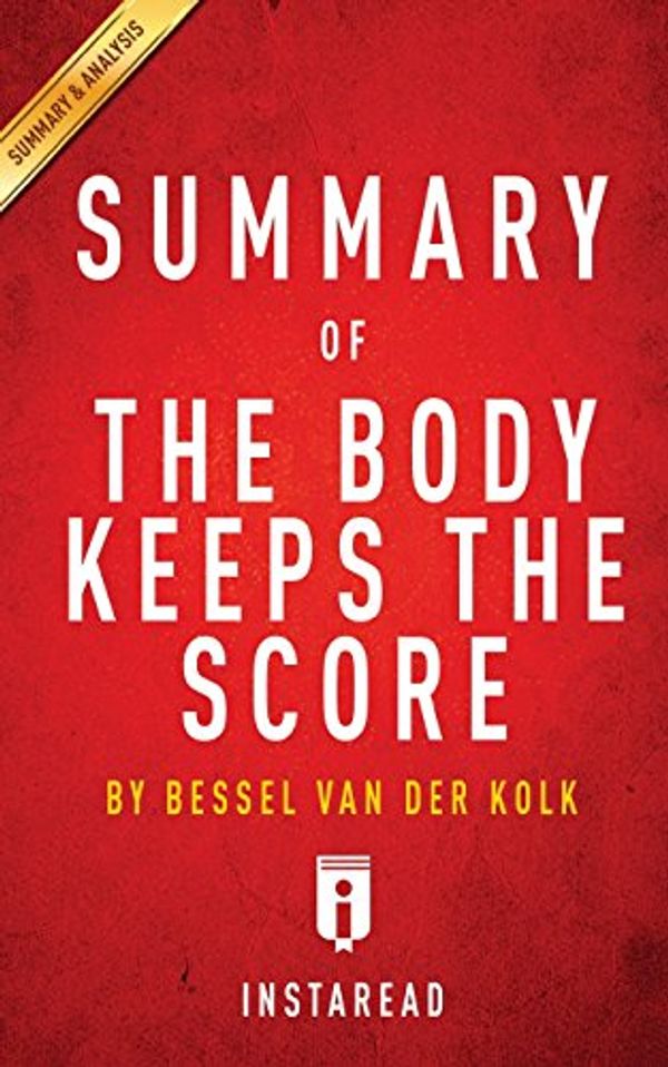 Cover Art for 9781518756832, The Body Keeps the Score: Brain, Mind, and Body in the Healing of Trauma by Bessel van der Kolk, MD | Key Takeaways, Analysis & Review by Instaread