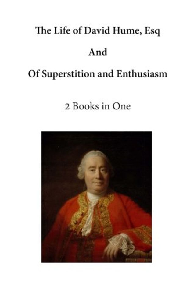 Cover Art for 9781523295159, The Life of David Hume, Esq: and Of Superstition and Enthusiasm by David Hume