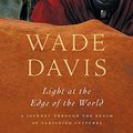 Cover Art for B009DQG1ZK, Light at the Edge of the World: A Journey Through the Realm of Vanishing Cultures by Wade Davis