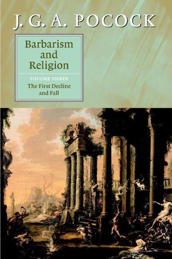 Cover Art for 9780511055935, Barbarism and Religion: Volume 3, The First Decline and Fall by J. G. A. Pocock