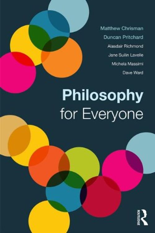 Cover Art for 9780415719476, Philosophy for Everyone by Matthew Chrisman, Duncan Pritchard, Guy Fletcher, Elinor Mason, Jane Suilin Lavelle, Michela Massimi, Alasdair Richmond, Dave Ward