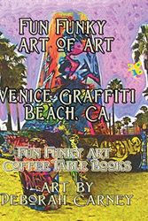 Cover Art for 9781475060607, Fun Funky Art of Art Venice Graffiti Beach, CA: Fun Funky Coffee Table Book Series (Volume 1) by Deborah Carney