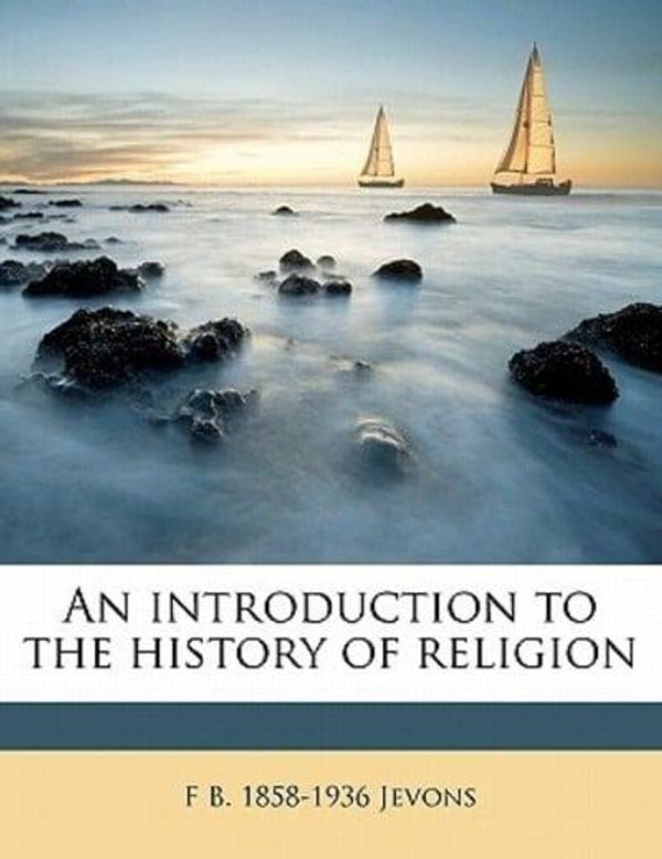 Cover Art for 9781177664851, An Introduction to the History of Religion by F B.-Jevons