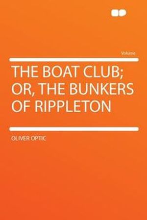 Cover Art for 9781290329897, The Boat Club; Or, the Bunkers of Rippleton by Professor Oliver Optic