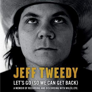 Cover Art for B07MHX28Y2, Let's Go (So We Can Get Back): A Memoir of Recording and Discording with Wilco, etc. by Jeff Tweedy